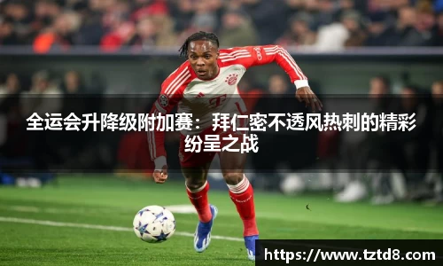 全运会升降级附加赛：拜仁密不透风热刺的精彩纷呈之战