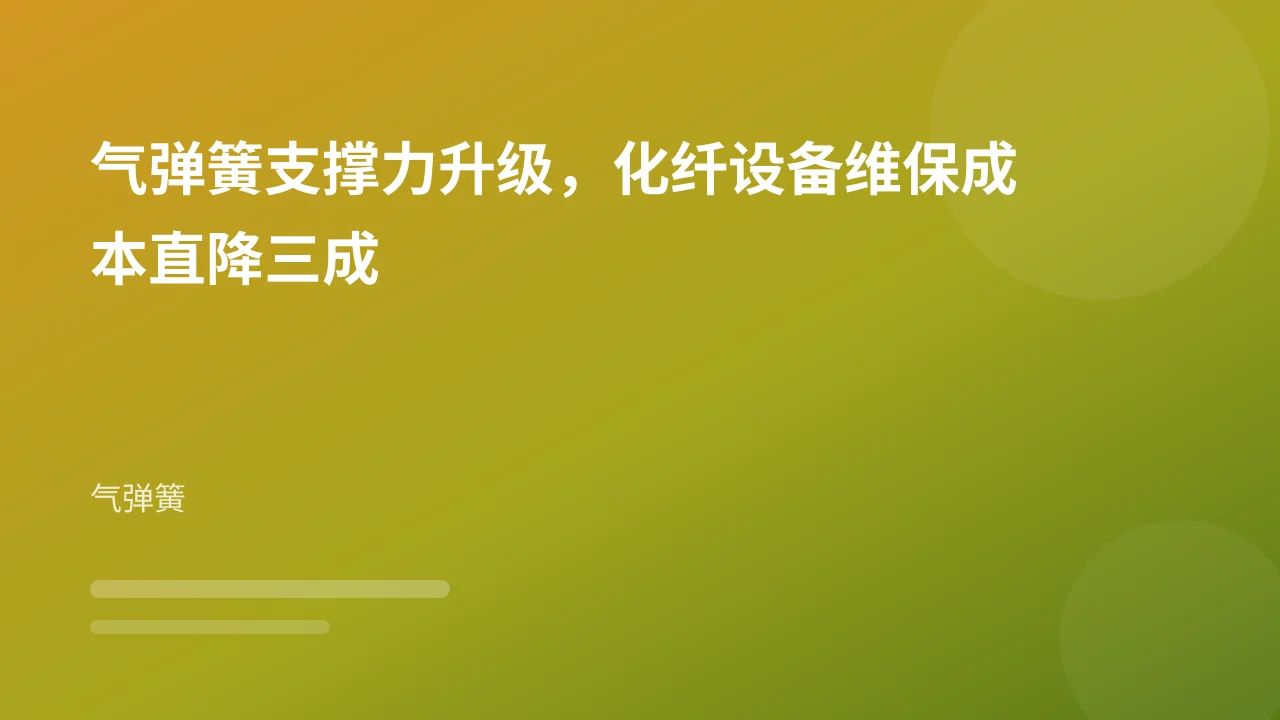气弹簧支撑力升级,化纤设备维保成本直降三成
